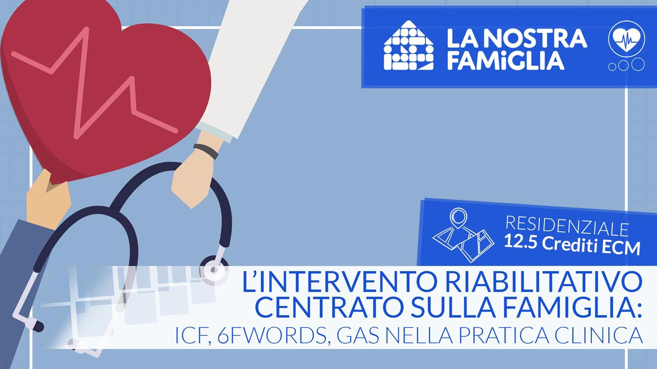 L’intervento riabilitativo centrato sulla famiglia: ICF, 6FWords, GAS nella pratica clinica