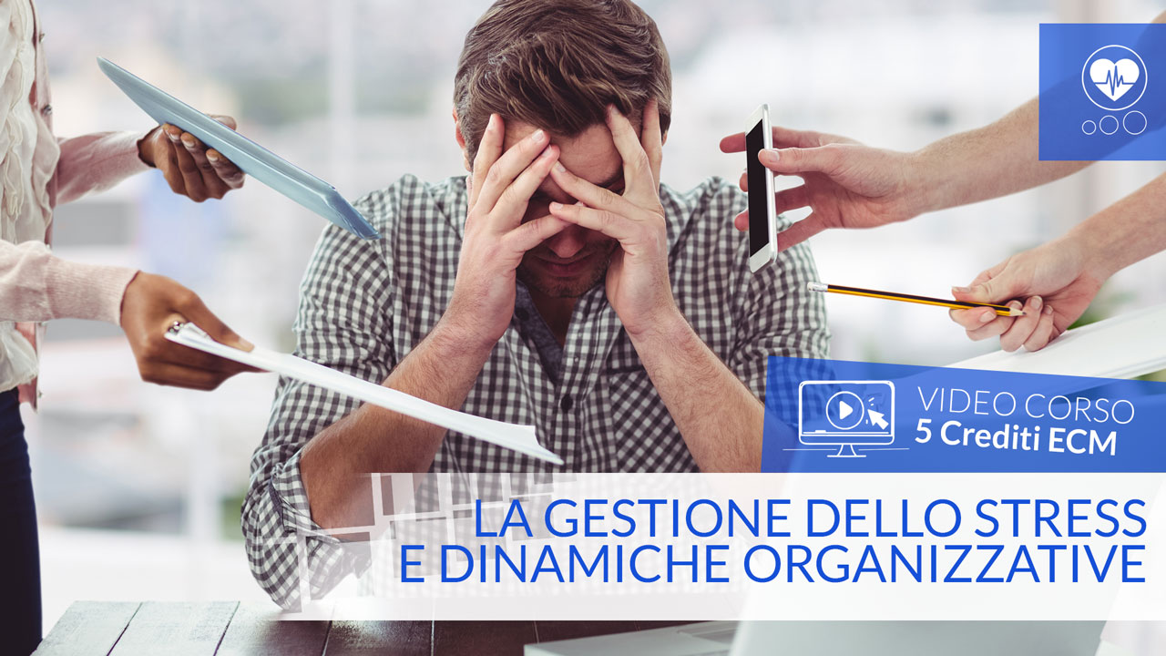 LA GESTIONE DELLO STRESS E DINAMICHE ORGANIZZATIVE - Crediti ECM - 5 ecm - tutte le professioni